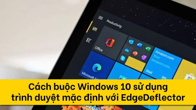 Cách buộc Windows 10 sử dụng trình duyệt mặc định với EdgeDeflector